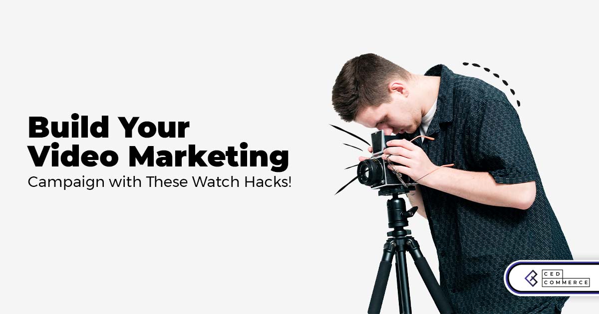 Build your video marketing campaign with these watch hacks!