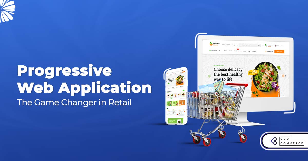 PWA for Retail Industry – The Present, Future, and Beyond!