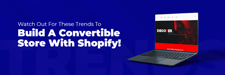 Dissecting eCommerce Trends in 2022 to Build a Convertible Shopify Store