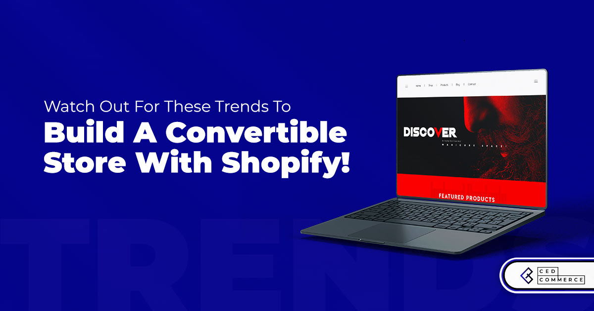 Dissecting eCommerce Trends in 2022 to Build a Convertible Shopify Store