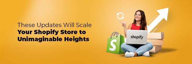 Scale Your Shopify Store With These 4 Breathtaking Recent Updates!