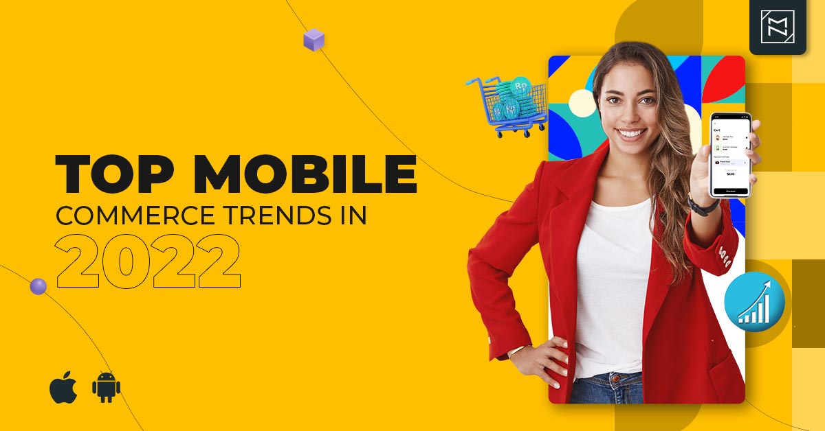 What are the top mobile Commerce trends that will dominate 2022?