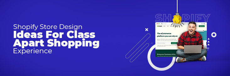 10+ Shopify Store Design Ideas for Class-Apart User Experience!