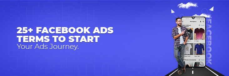 Look Up to the Only Facebook Ads Terms Glossary and Advertise Your Brand like a Pro!