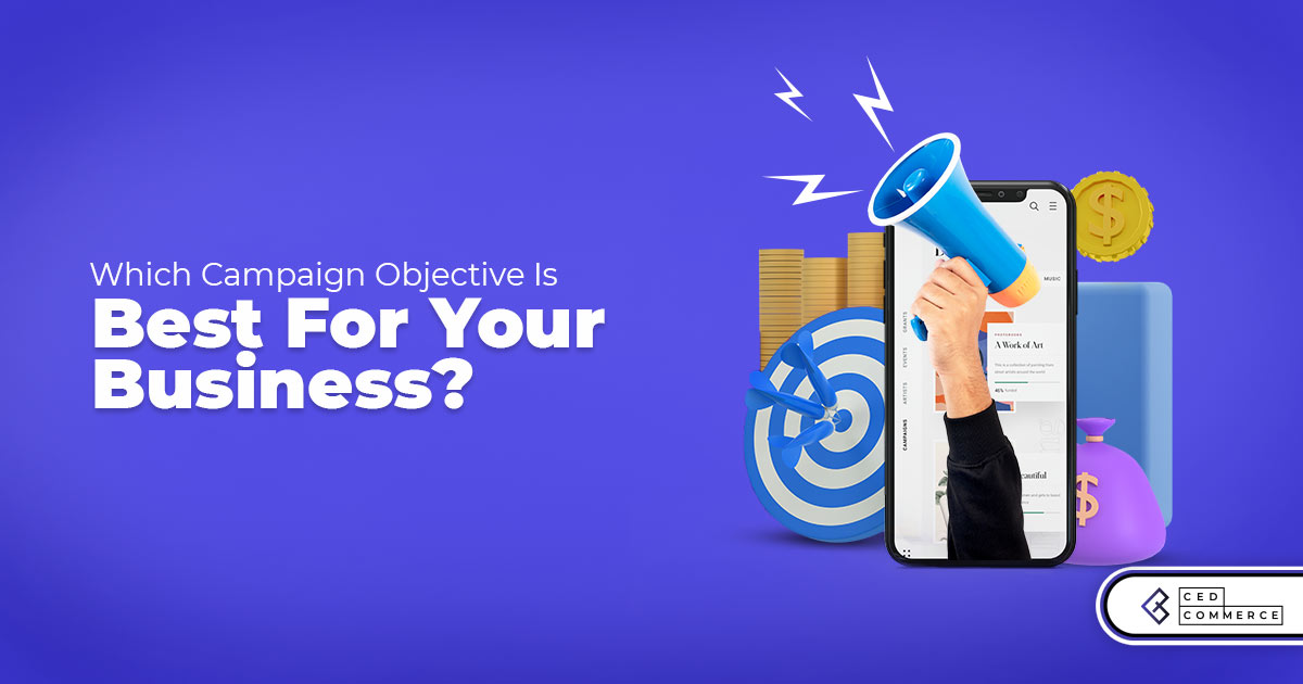Choose the Right Campaign Objective for Your Business and Spark your Sales in 2022