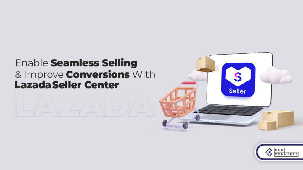 Lazada Seller Center : Seamless Selling and High Conversions Not An Uphill Task