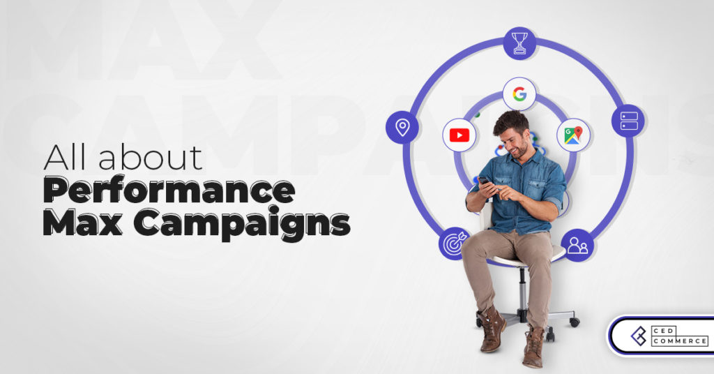 All about Google’s Performance Max Campaigns: Detailed Guide