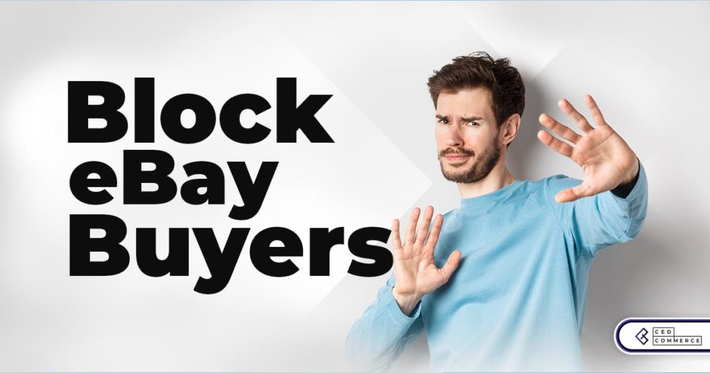 Block eBay Buyers: A Seller’s Guide for Safe Selling Experience