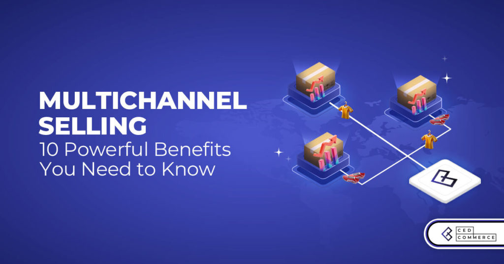 Top 10 Benefits of Multichannel Selling