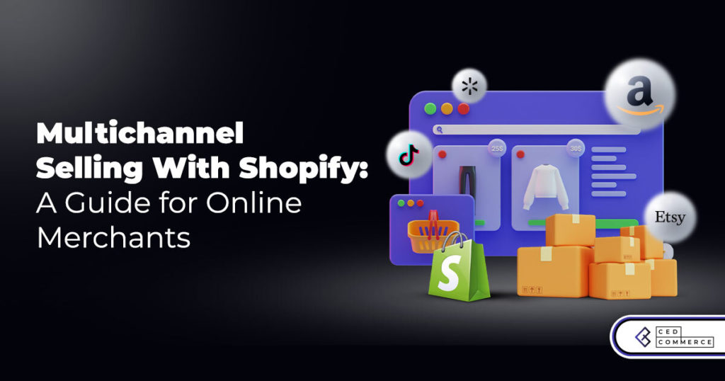 Multichannel Selling With Shopify: A Guide for Online Merchants