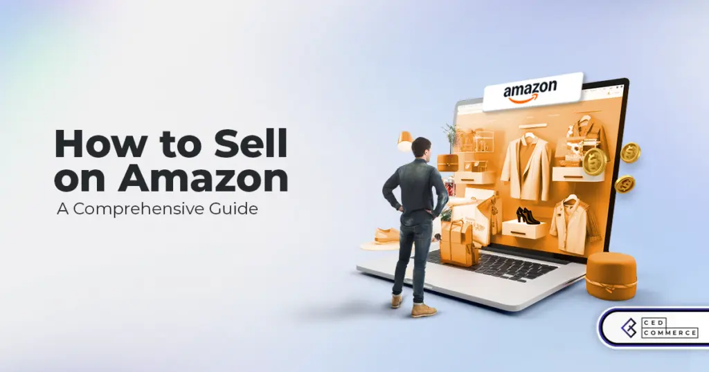 How to Sell On Amazon – A CedCommerce Guide from Setup to Sales